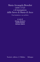 Maria Arcangela Biondini (1641-1712) e il monastero delle Serve di Maria di Arco