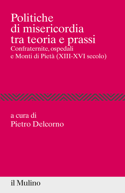 il Mulino - Volumi - PIETRO DELCORNO (a cura di), Politiche di misericordia  tra teoria e prassi